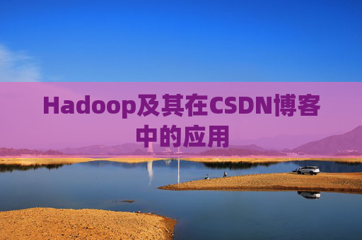 Hadoop及其在CSDN博客中的应用